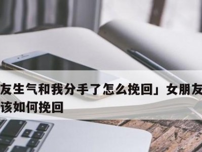 如何用正确的说话方式挽回女友（学会正确表达，拯救你的爱情）