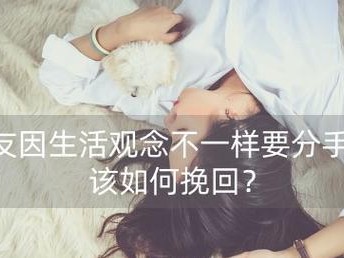 如何挽回男友，让爱情重燃（男友提出分手，怎么做才能让他回心转意？）
