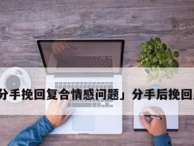 如何用感动的话语挽回分手女友？-挽回女友必备的感动话术